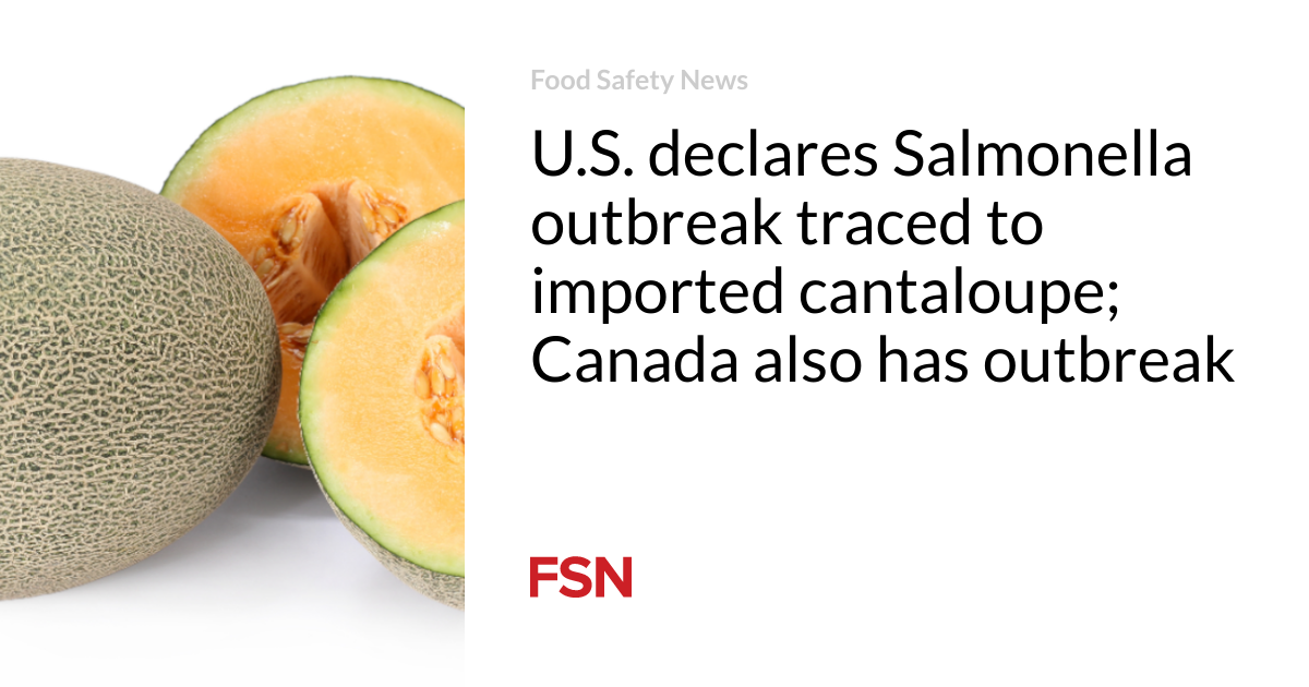 U.S. declares Salmonella outbreak traced to imported cantaloupe; Canada also has outbreak