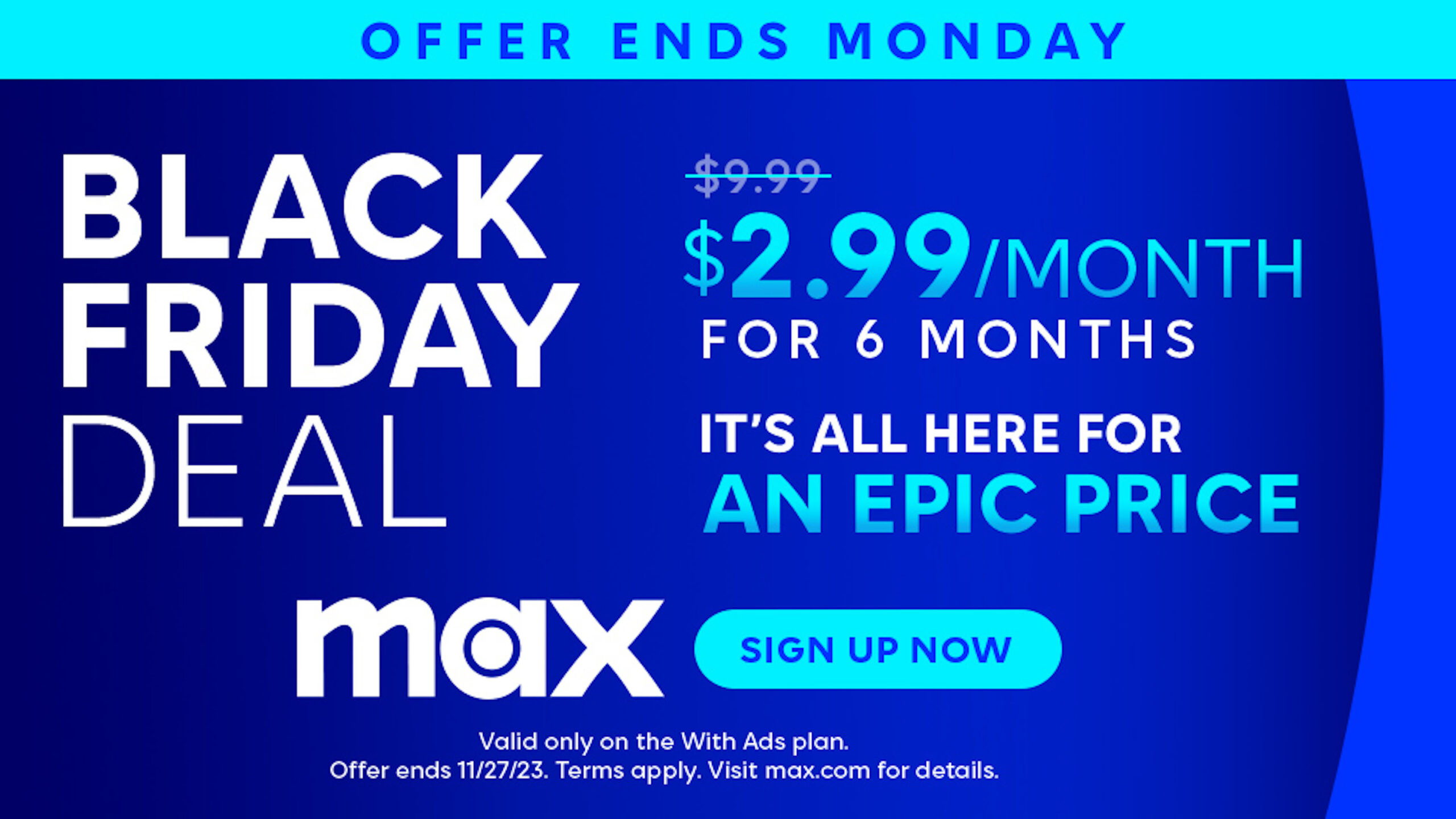 Max with ads is just $2.99 a month for Black Friday